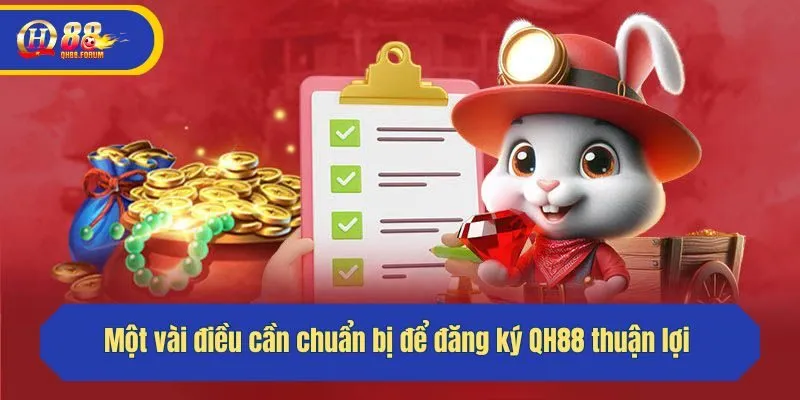 Một vài điều cần chuẩn bị để đăng ký QH88 thuận lợi 