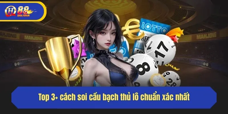 Top 3+ cách soi cầu bạch thủ chuẩn xác nhất